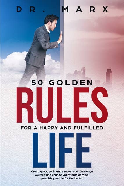 50 Golden Rules for a Happy and Fulfilled Life: Great, quick, plain and simple read. Challenge yourself and change your frame of mind; probably your life for the better.
