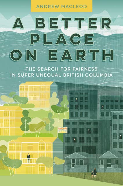A Better Place on Earth: The Search for Fairness in Super Unequal British Columbia