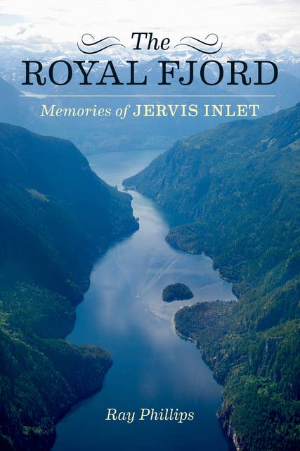 The Royal Fjord: Memories of Jervis Inlet