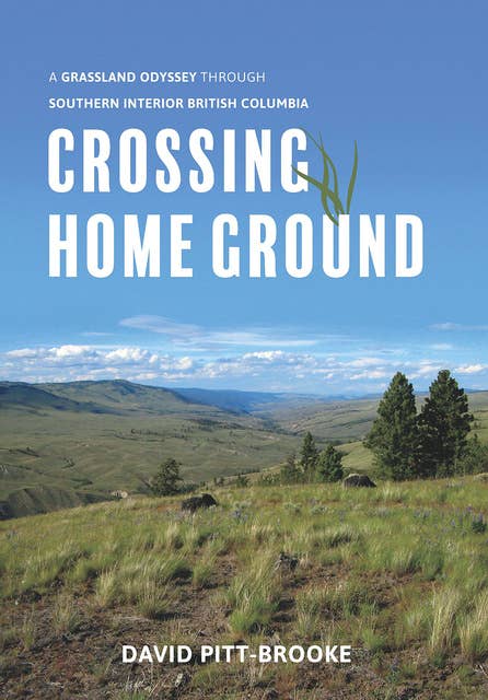 Crossing Home Ground: A Grassland Odyssey through Southern Interior British Columbia