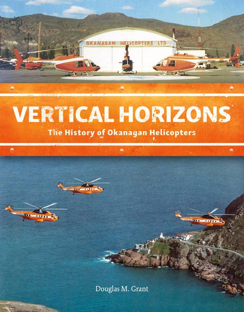 Vertical Horizons: The History of Okanagan Helicopters