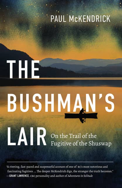 The Bushman’s Lair: On the Trail of the Fugitive of the Shuswap