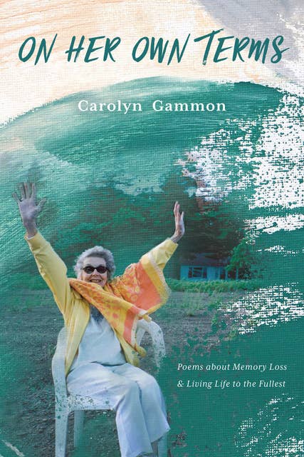 On Her Own Terms: Poems about Memory Loss and Living Life to the Fullest
