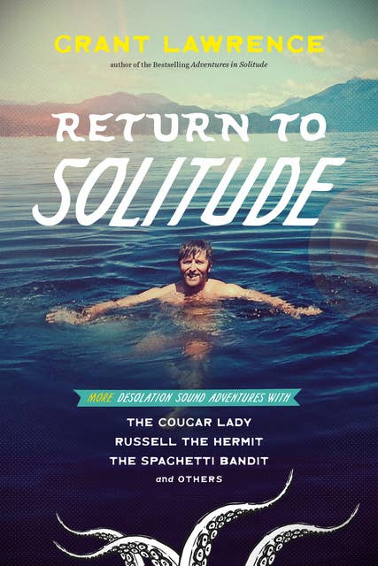 Return to Solitude: More Desolation Sound Adventures with the Cougar Lady, Russell the Hermit, the Spaghetti Bandit and Others
