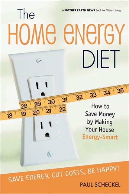The Home Energy Diet: How to Save Money by Making Your House Energy-Smart