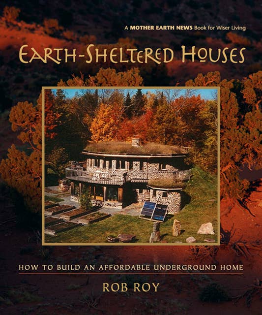 Earth-Sheltered Houses: How to Build an Affordable Underground Home