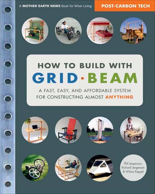 How to Build with Grid Beam: "A Fast, Easy, and Affordable System for Constructing Almost Anything"