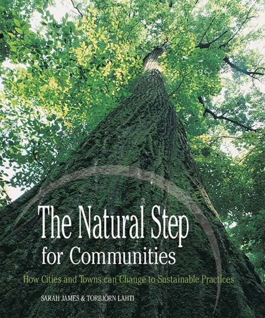 The Natural Step for Communities: How Cities and Towns can Change to Sustainable Practices