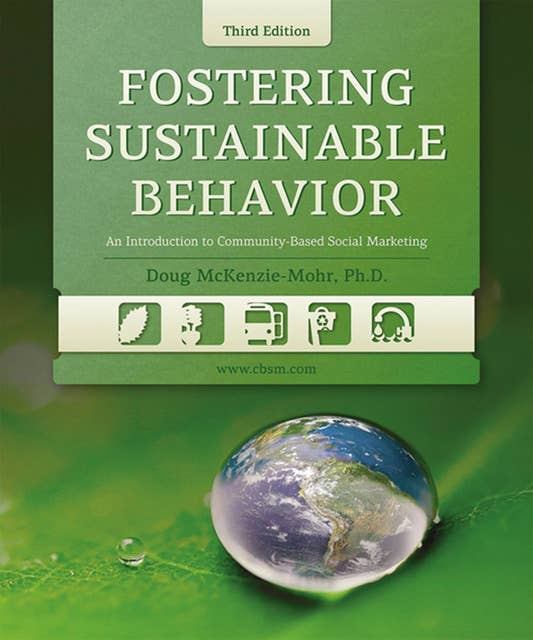 Fostering Sustainable Behavior: An Introduction to Community-Based Social Marketing (Third Edition)