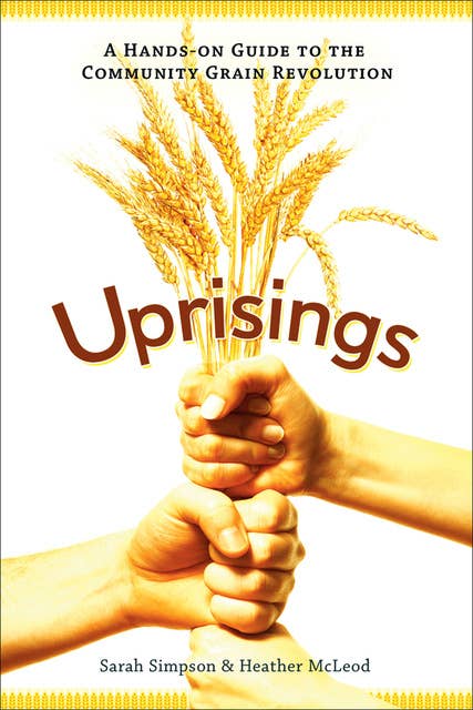 Uprisings: A Hands-On Guide to the Community Grain Revolution