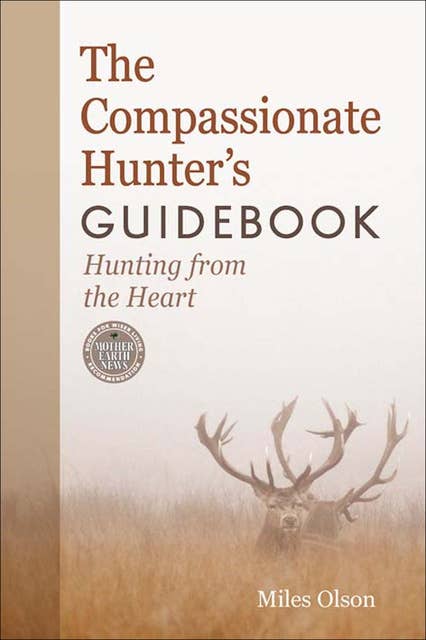 The Compassionate Hunter's Guidebook: Hunting from the Heart