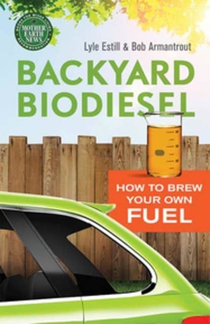 Backyard Biodiesel: How to Brew Your Own Fuel