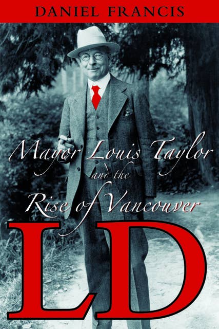 LD: Mayor Louis Taylor and the Rise of Vancouver