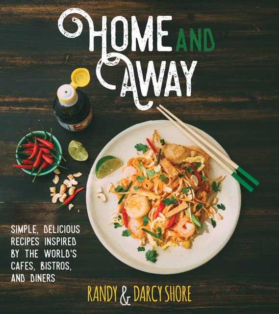 Home and Away: Simple, Delicious Recipes Inspired by the World's Cafes, Bistros, and Diners