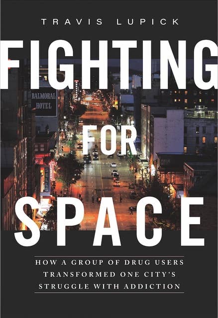 Fighting for Space: How a Group of Drug Users Transformed One City’s Struggle with Addiction