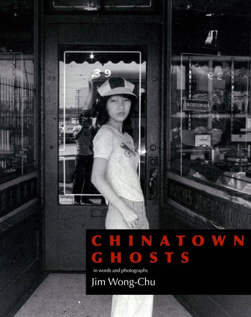Chinatown Ghosts: The Poems and Photographs of Jim Wong-Chu