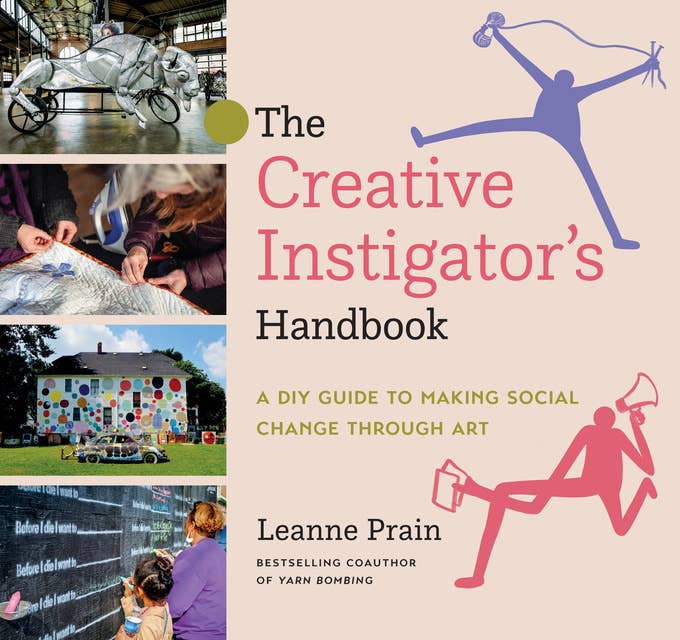 The Creative Instigator’s Handbook: A DIY Guide to Making Social Change through Art