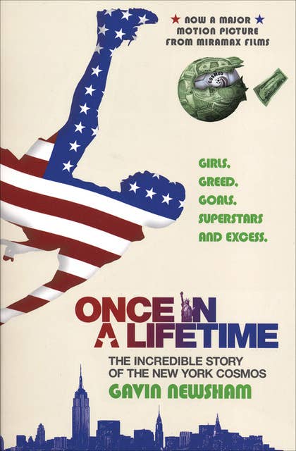 Once in a Lifetime: the Incredible Story of the New York Cosmos (Girls, Greed, Goals, Superstars and Excess): Girls, Greed, Goals, Superstars and Excess