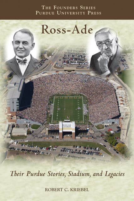 Ross-Ade: Their Purdue Stories, Stadium, and Legacies