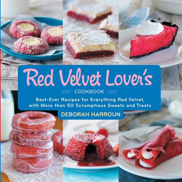 The Red Velvet Lover's Cookbook: Best-Ever Versions for Everything Red Velvet, with More than 50 Scrumptious Sweets and Treats