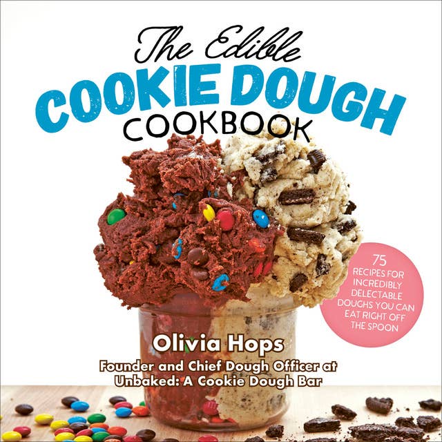The Edible Cookie Dough Cookbook: 75 Recipes for Incredibly Delectable Doughs You Can Eat Right Off the Spoon