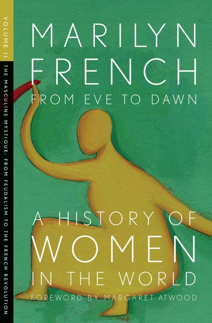 From Eve to Dawn: A History of Women in the World Volume II (The Masculine Mystique from Feudalism to the French Revolution): The Masculine Mystique from Feudalism to the French Revolution