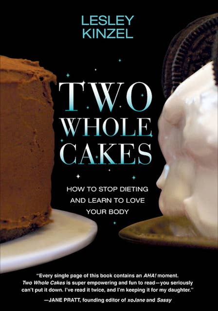 Two Whole Cakes: How to Stop Dieting and Learn to Love Your Body