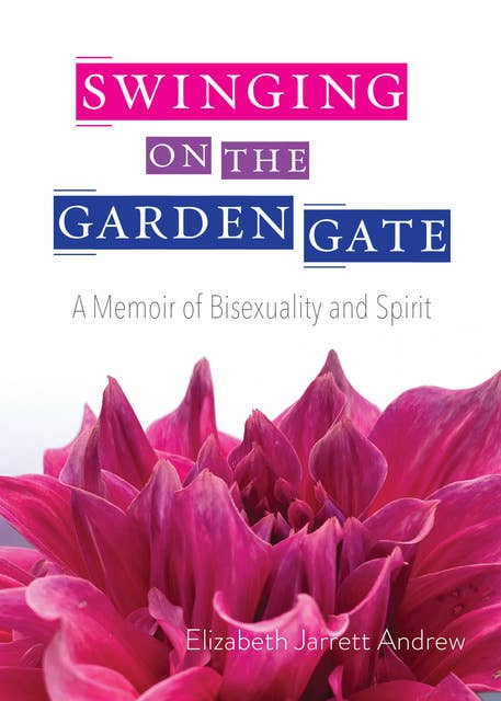 Swinging On The Garden Gate: A Memoir of Bisexuality and Spirit, Second Edition