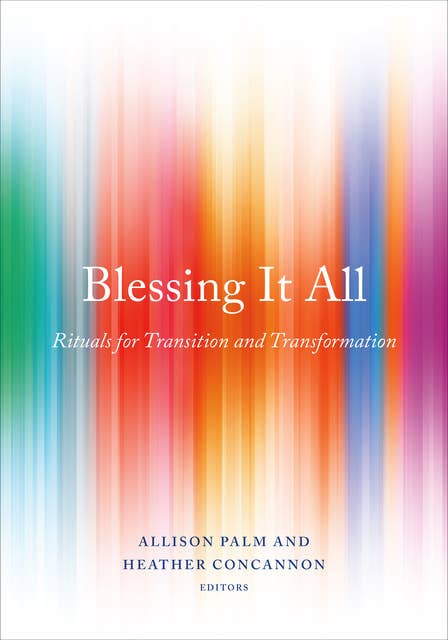 Blessing It All: Rituals for Transition and Transformation