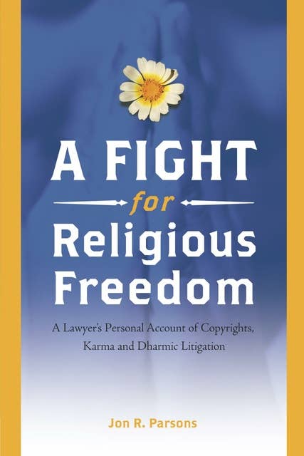 A Fight for Religious Freedom: A Lawyer's Personal Account of Copyrights, Karma and Dharmic Litigation