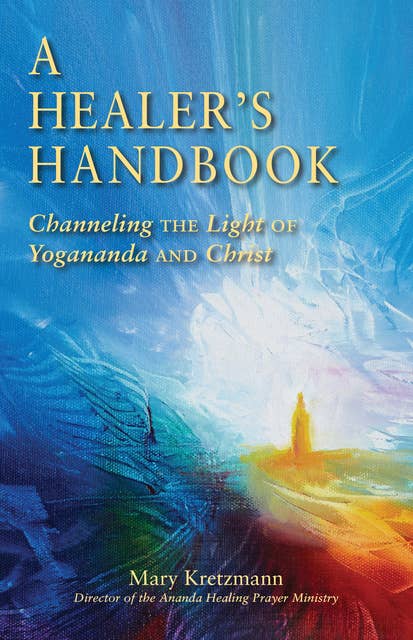A Healer's Handbook: Channeling the Light of Yogananda and Christ