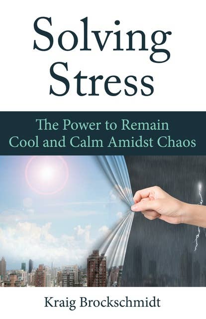 Solving Stress: The Power to Remain Cool and Calm Amidst Chaos