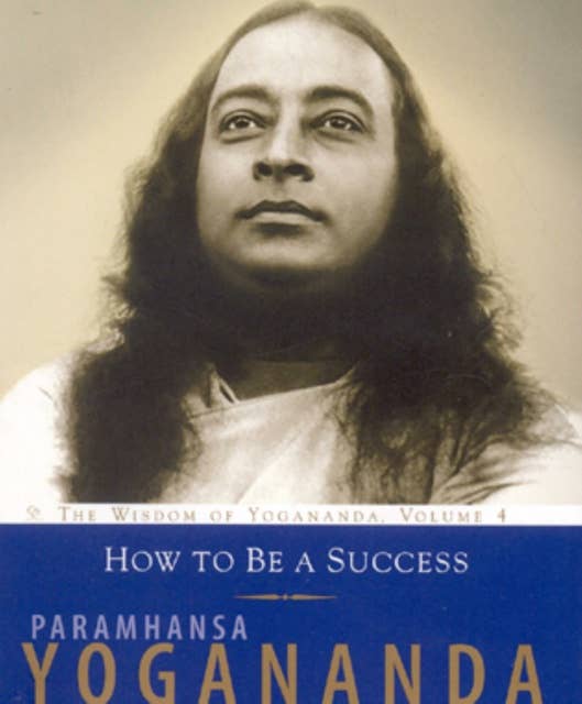 How to Be a Success: The Wisdom of Yogananda