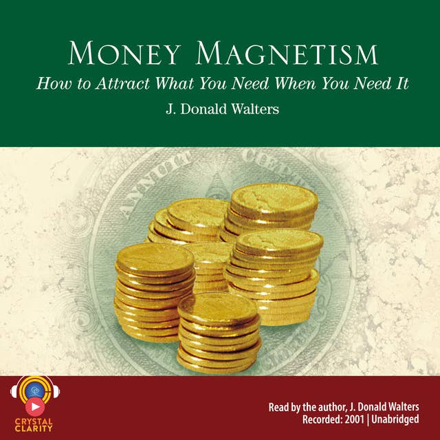 Money Magnetism: How to Attract What You Need When You Need It