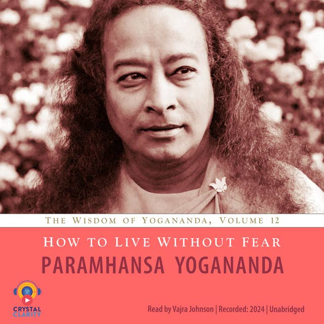 How to Live Without Fear: The Wisdom of Yogananda, Volume 11