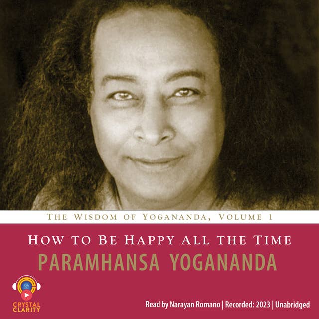 How to Be Happy All the Time: The Wisdom of Yogananda, volume one