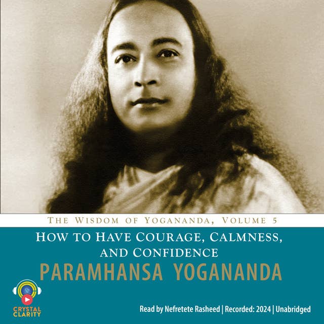 How to Have Courage, Calmness and Confidence: The Wisdom of Yogananda, Volume 5