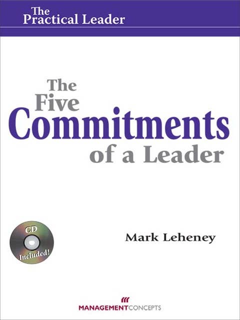 The Five Commitments of a Leader (Practical Leader): How Leaders Create Engagement and Competitive Advantage in an Age of Social Good