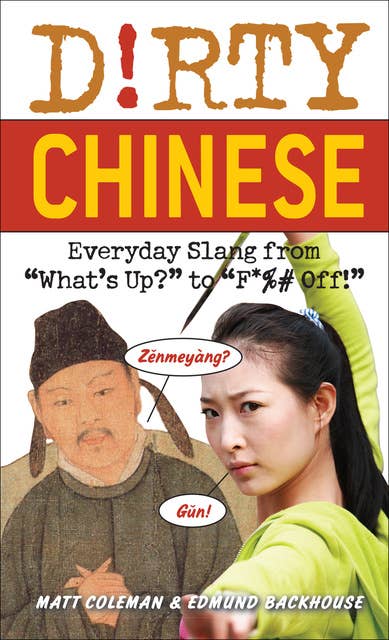 Dirty Chinese: Everyday Slang from "What's Up?" to "F*%# Off!"