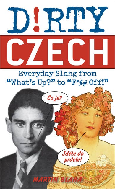 Dirty Czech: Everyday Slang from "What's Up?" to "F*%# Off!"