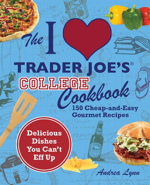 The I Love Trader Joe's College Cookbook: 150 Cheap-and-Easy Gourmet Recipes