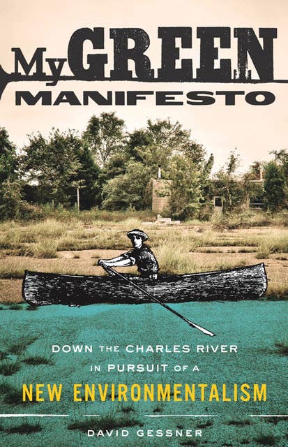 My Green Manifesto: Down the Charles River in Pursuit of a New Environmentalism