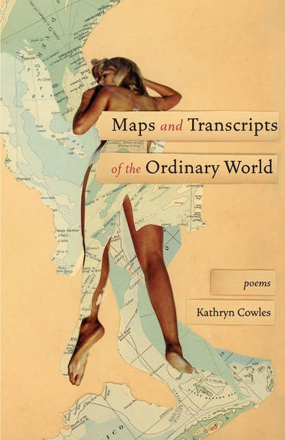 Maps and Transcripts of the Ordinary World: Poems