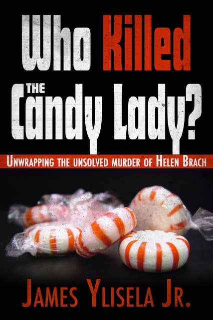 Who Killed the Candy Lady?: Unwrapping the Unsolved Murder of Helen Brach