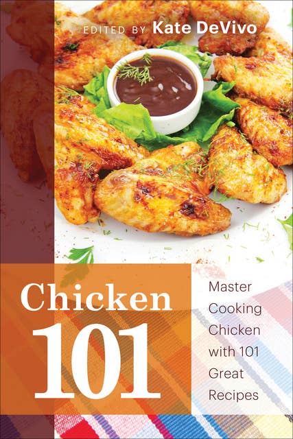 Chicken 101: Master Cooking Chicken with 101 Great Recipes