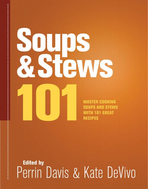 Soups & Stews 101: Master Cooking Soups and Stews with 101 Great Recipes