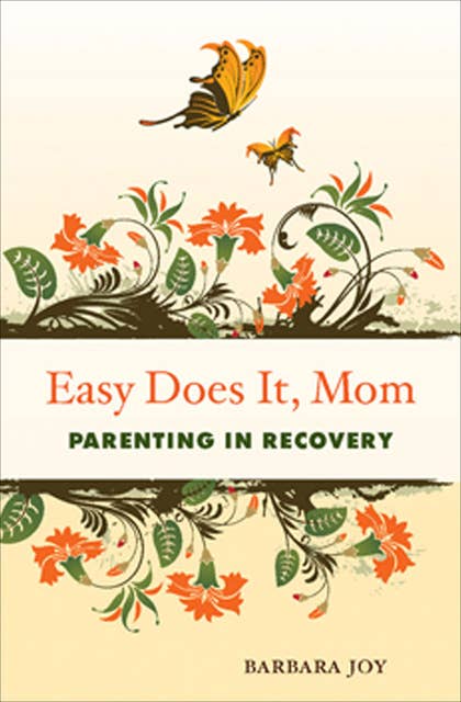 Easy Does It, Mom: Parenting in Recovery