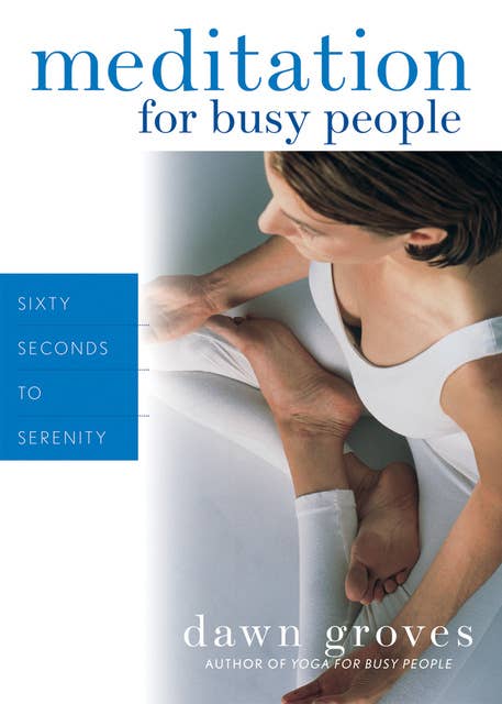 Meditation for Busy People: Sixty Seconds to Serenity