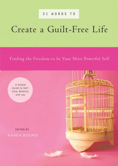 31 Words to Create a Guilt-Free Life: Finding the Freedom to be Your Most Powerful Self — A Simple Guide to Self-Care, Balance, and Joy