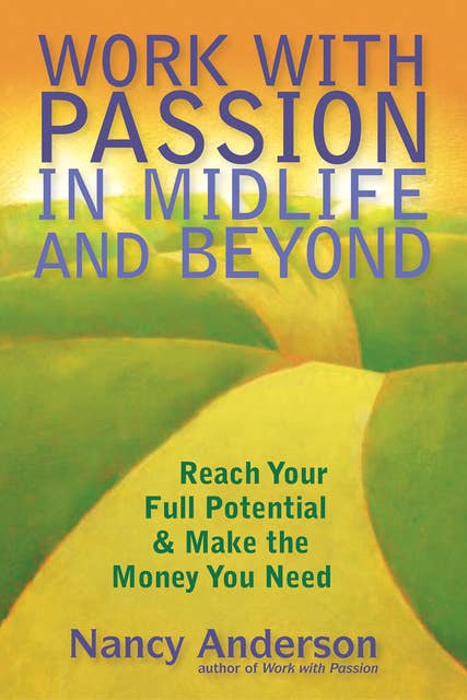 Work with Passion in Midlife and Beyond: Reach Your Full Potential and Make the Money You Need